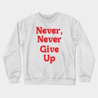 NEVER, NEVER GIVE UP Crewneck Sweatshirt
